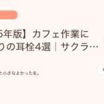【2025年版】カフェ作業にぴったりの耳栓4選｜サクラチェッカー合格の製品を徹底比較