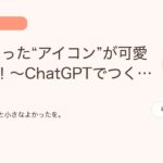 3Dになった“アイコン”が可愛すぎる！〜ChatGPTでつくるオリジナルのカプセルトイ〜